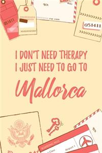 I Don't Need Therapy I Just Need To Go To Mallorca