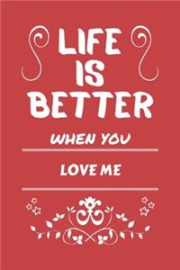 Life Is Better When You Love Me: Perfect Gag Gift For A Special Someone - Blank Lined Notebook Journal - 100 Pages 6 X 9 Format - Office Humour And Banter -