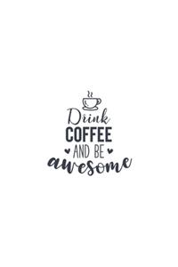 Drink Coffee And Be Awesome