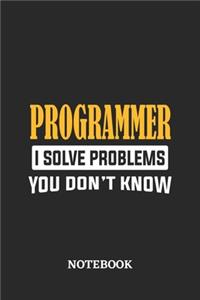 Programmer I Solve Problems You Don't Know Notebook
