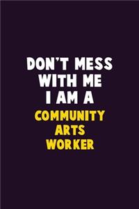Don't Mess With Me, I Am A Community arts worker: 6X9 Career Pride 120 pages Writing Notebooks