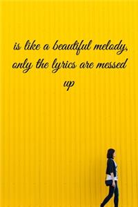 is like a beautiful melody, only the lyrics are messed up