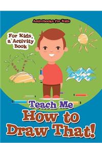 Teach Me How to Draw That! For Kids, a Activity Book