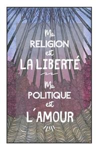 Carnet De Notes - Ma Religion Est La Liberté, Ma Politique Est L´amour