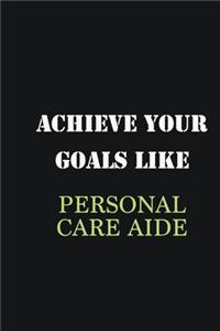 Achieve Your Goals Like Personal Care Aide