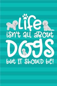 Life Isn't All About Dogs But It Should Be!
