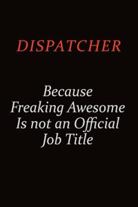 Dispatcher Because Freaking Awesome Is Not An Official job Title