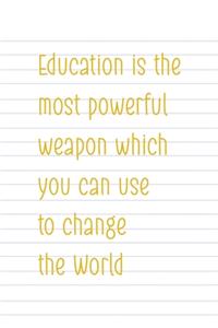 Education Is The Most Powerful Weapon Which You Can Use To Change The World