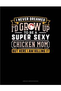 I Never Dreamed I'd Grow Up To Be A Super Sexy Chicken Mom But Here I Am Killing It