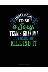 I Never Dreamed I'd Be A Sexy Tennis Grandma But Here I Am Killing It
