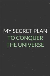 My Secret Plan To Conquer the Universe