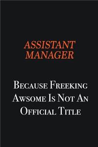 Assistant Manager Because Freeking awsome is not an official title