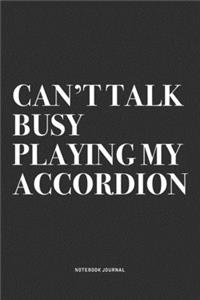 Can't Talk Busy Playing My Accordion: A 6x9 Inch Notebook Journal Diary With A Bold Text Font Slogan On A Matte Cover and 120 Blank Lined Pages Makes A Great Alternative To A Card