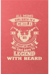 All Moms Gave Birth to a Child Except My Mom She Gave Birth to a Legend with Beard A5 Lined Notebook