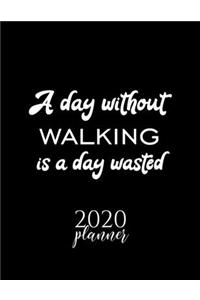 A Day Without Walking Is A Day Wasted 2020 Planner
