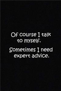 Of course I talk to myself. Sometimes I need expert advice.