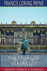 Story of Versailles (Esprios Classics)