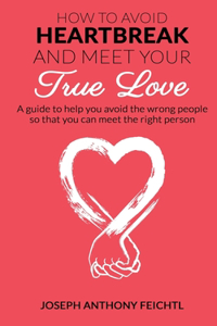 How to Avoid Heartbreak and Meet Your True Love