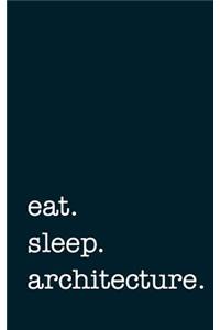 eat. sleep. architecture. - Lined Notebook
