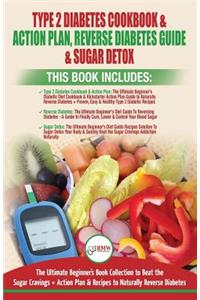 Type 2 Diabetes Cookbook & Action Plan, Reverse Diabetes Guide & Sugar Detox - 3 Books in 1 Bundle: Ultimate Beginner's Book Collection to Beat Sugar Cravings + Recipes To Naturally Reverse Diabetes