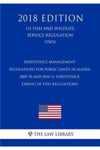 Subsistence Management Regulations for Public Lands in Alaska - 2009-10 and 2010-11 Subsistence Taking of Fish Regulations (US Fish and Wildlife Service Regulation) (FWS) (2018 Edition)