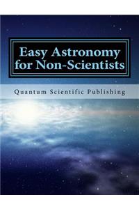 Easy Astronomy for Non-Scientists