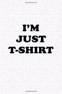 I'm Just T-Shirt