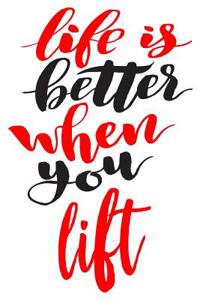 Life Is Better When You Lift