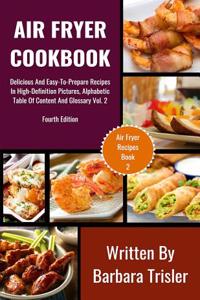 Air Fryer Cookbook: Delicious and Easy-To-Prepare Recipes in High-Definition Pictures, Alphabetic Table of Contents, and Glossary Vol.2