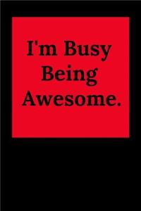 I'm Busy Being Awesome.