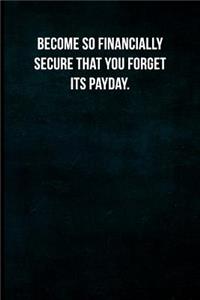 Become So Financially Secure That You Forget It's Payday.