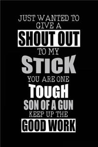 Just Wanted To Give A Shout Out To My Stick You Are One Tough Son Of A Gun Keep Up The Good Work
