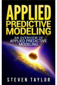 Applied Predictive Modeling: An Overview of Applied Predictive Modeling