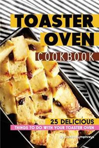 Toaster Oven Cookbook: 25 Delicious Things to Do with Your Toaster Oven