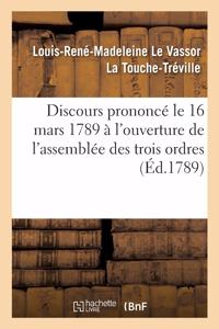 Discours Prononcé Le 16 Mars 1789: À l'Ouverture de l'Assemblée Des Trois Ordres Réunis Du Bailliage de Montargis-Le-Franc