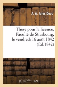 Thèse Pour La Licence. Faculté de Strasbourg, Le Vendredi 16 Aout 1842