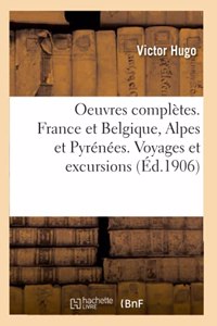 Oeuvres Complètes. France Et Belgique, Alpes Et Pyrénées. Voyages Et Excursions