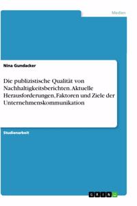 publizistische Qualität von Nachhaltigkeitsberichten. Aktuelle Herausforderungen, Faktoren und Ziele der Unternehmenskommunikation