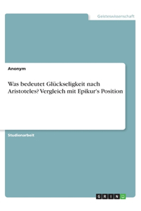 Was bedeutet Glückseligkeit nach Aristoteles? Vergleich mit Epikur's Position