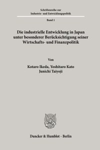 Die Industrielle Entwicklung in Japan Unter Besonderer Berucksichtigung Seiner Wirtschafts- Und Finanzpolitik