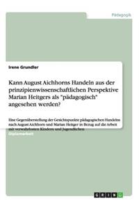 Kann August Aichhorns Handeln aus der prinzipienwissenschaftlichen Perspektive Marian Heitgers als pädagogisch angesehen werden?