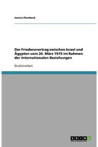 Der Friedensvertrag zwischen Israel und Ägypten vom 26. März 1979 im Rahmen der Internationalen Beziehungen