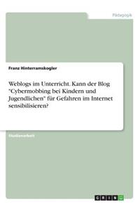 Weblogs im Unterricht. Kann der Blog Cybermobbing bei Kindern und Jugendlichen für Gefahren im Internet sensibilisieren?