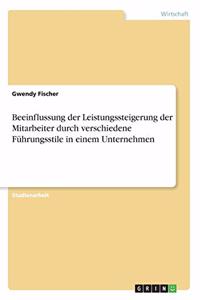 Beeinflussung der Leistungssteigerung der Mitarbeiter durch verschiedene Führungsstile in einem Unternehmen