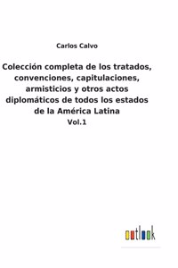 Colección completa de los tratados, convenciones, capitulaciones, armisticios y otros actos diplomáticos de todos los estados de la América Latina