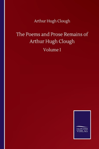 Poems and Prose Remains of Arthur Hugh Clough