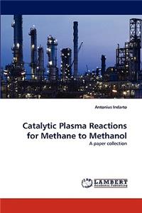 Catalytic Plasma Reactions for Methane to Methanol