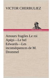 Amours fragiles Le roi Apépi-Le bel Edwards-Les inconséquences de M. Drommel