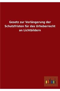 Gesetz Zur Verlangerung Der Schutzfristen Fur Das Urheberrecht an Lichtbildern