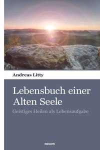 Lebensbuch einer Alten Seele: Geistiges Heilen als Lebensaufgabe